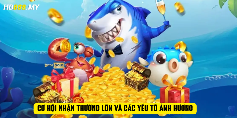 Cơ hội nhận thưởng lớn và các yếu tố ảnh hưởng