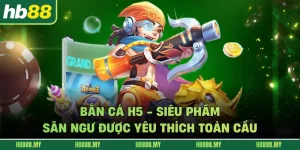 Bắn Cá H5 - Siêu Phẩm Săn Ngư Được Yêu Thích Toàn Cầu