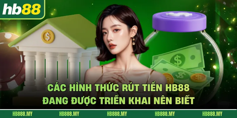 Các hình thức rút tiền HB88 đang được triển khai nên biết