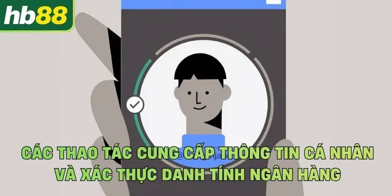 Các thao tác cung cấp thông tin cá nhân và xác thực danh tính ngân hàng