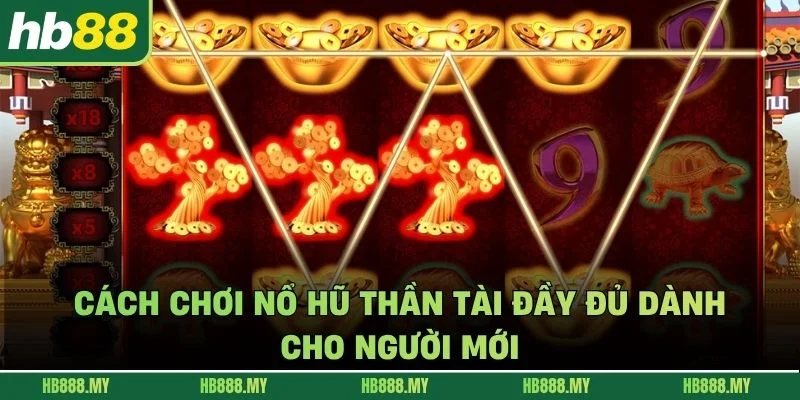 Cách chơi nổ hũ thần tài đầy đủ dành cho người mới