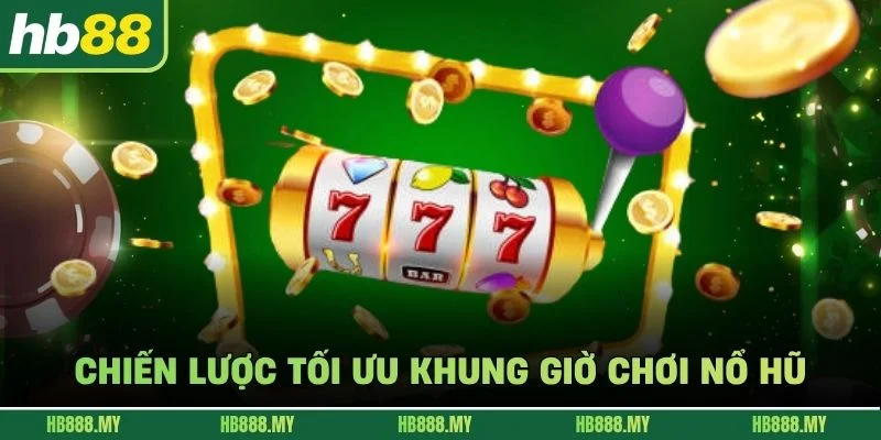 Chiến lược tối ưu khung giờ chơi nổ hũ