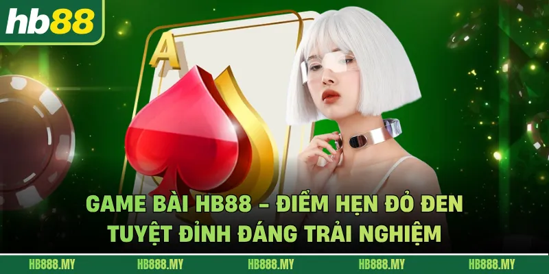 Game Bài HB88 - Điểm Hẹn Đỏ Đen Tuyệt Đỉnh Đáng Trải Nghiệm