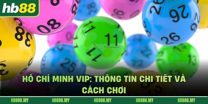 Hồ Chí Minh VIP - Thông Tin Chi Tiết Và Cách Chơi
