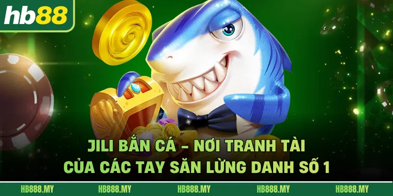 JILI Bắn Cá - Hội Tụ Loạt Siêu Phẩm Hấp Dẫn Khó Cưỡng