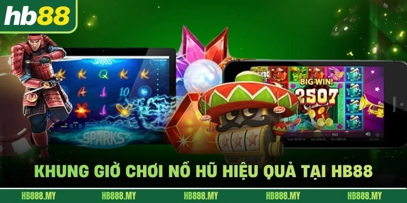 Tìm Hiểu Các Khung Giờ Chơi Nổ Hũ Hiệu Quả Tại HB88