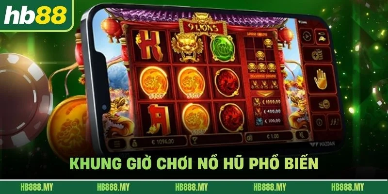 Khung giờ chơi nổ hũ phổ biến