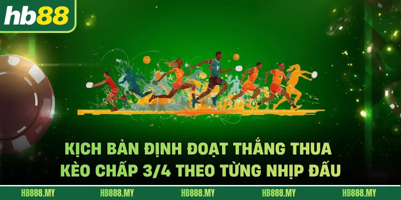Kịch bản định đoạt thắng thua kèo chấp 3/4 theo từng nhịp đấu