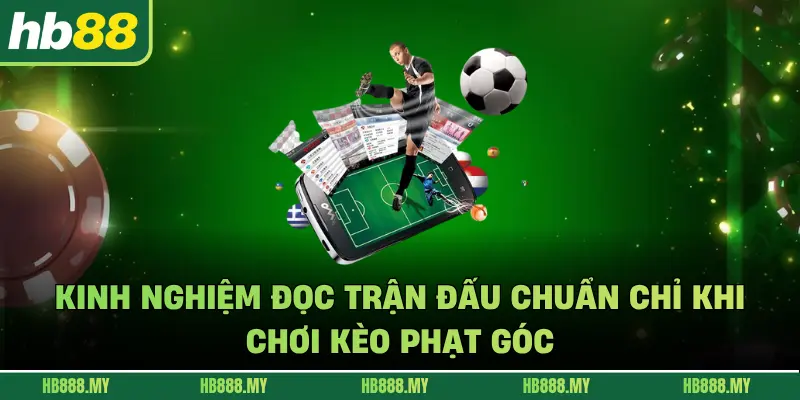 Kinh nghiệm đọc trận đấu chuẩn chỉ khi chơi kèo phạt góc