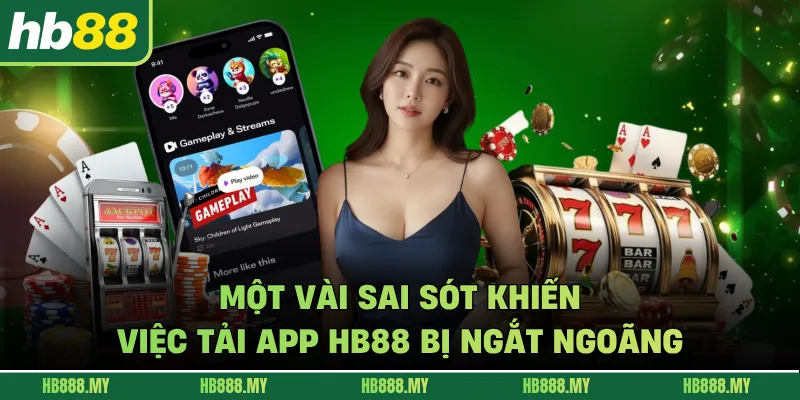 Một vài sai sót khiến việc tải app HB88 bị ngắt ngoãng