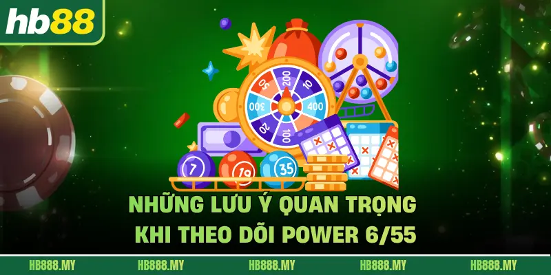 Những lưu ý quan trọng khi theo dõi Power 6/55