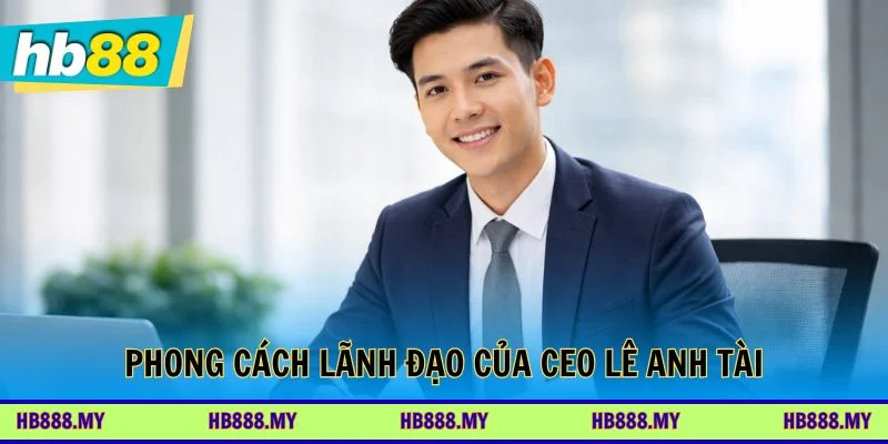 Phong cách điều hành linh hoạt tạo nền tảng phát triển bền vững
