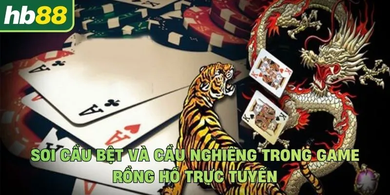 Soi cầu bệt và cầu nghiêng trong game Rồng Hổ trực tuyến