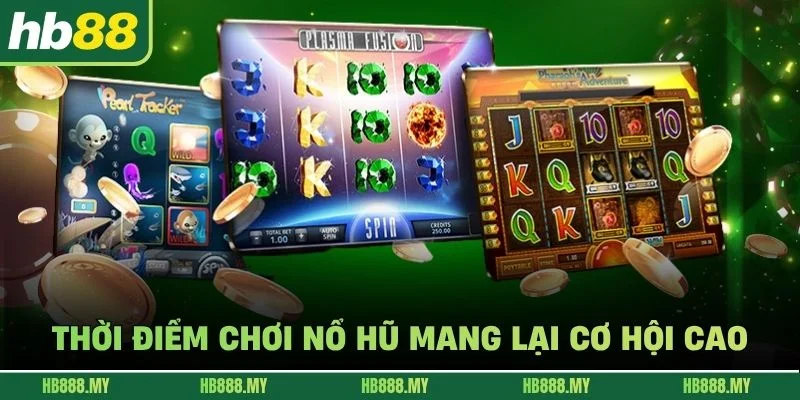 Thời điểm chơi nổ hũ mang lại cơ hội cao