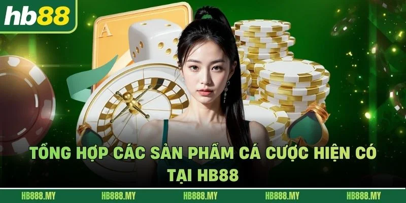 Tổng hợp các sản phẩm cá cược hiện có tại HB88