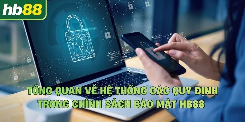 Tổng quan về hệ thống các quy định trong chính sách bảo mật Hb88 