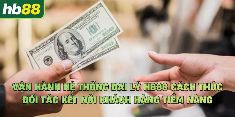 Vận hành hệ thống đại lý Hb88 cách thức đối tác kết nối khách hàng tiềm năng
