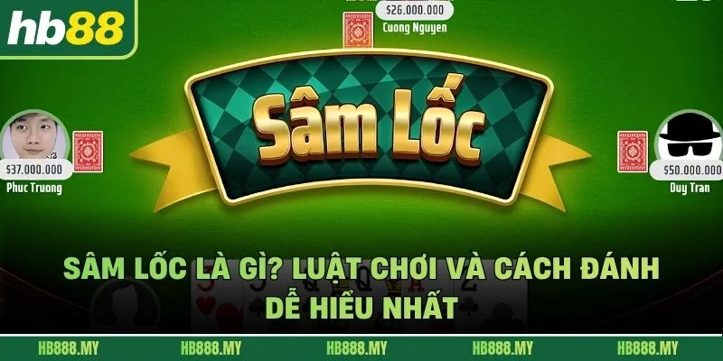 Sâm Lốc Là Gì? Luật Chơi Và Cách Đánh Dễ Hiểu Nhất